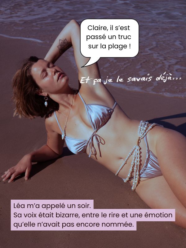 roman photo dialogue "Claire il s'est passé un truc sur la plage" texte : et ça je le savais déjà, Léa m'a appelé un soir. Sa voix était bizarre, entre rire et une émotion qu'elle n'avait pas encore nommée